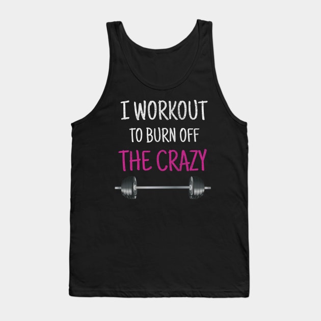 I Workout To Burn Off The Crazy Weight Lifting Fitness gifts Tank Top by madani04